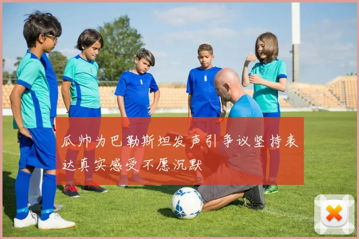 瓜帅为巴勒斯坦发声引争议坚持表达真实感受不愿沉默
